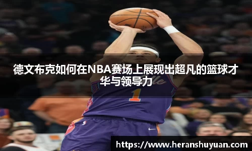 德文布克如何在NBA赛场上展现出超凡的篮球才华与领导力