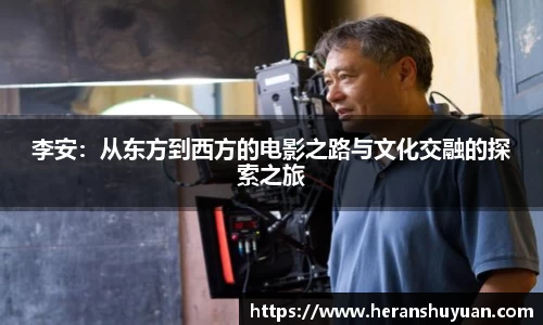 李安：从东方到西方的电影之路与文化交融的探索之旅