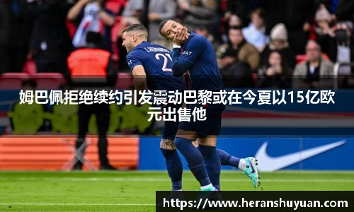 姆巴佩拒绝续约引发震动巴黎或在今夏以15亿欧元出售他