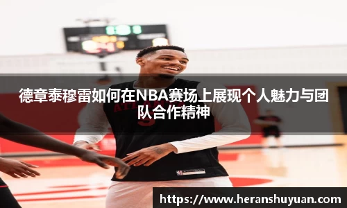 德章泰穆雷如何在NBA赛场上展现个人魅力与团队合作精神