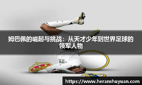 姆巴佩的崛起与挑战：从天才少年到世界足球的领军人物